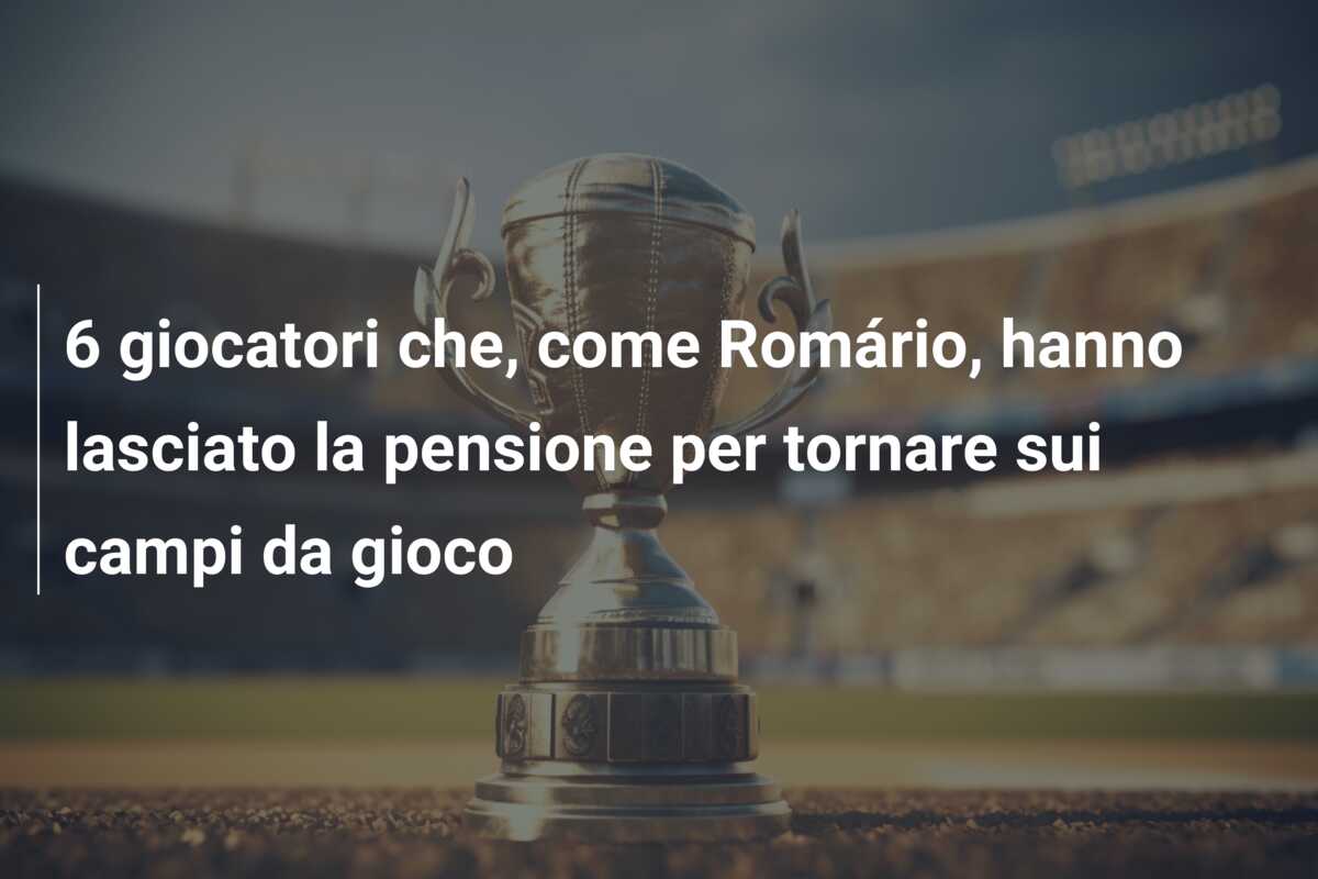 6 giocatori che, come Romário, hanno lasciato la pensione per tornare sui campi da gioco