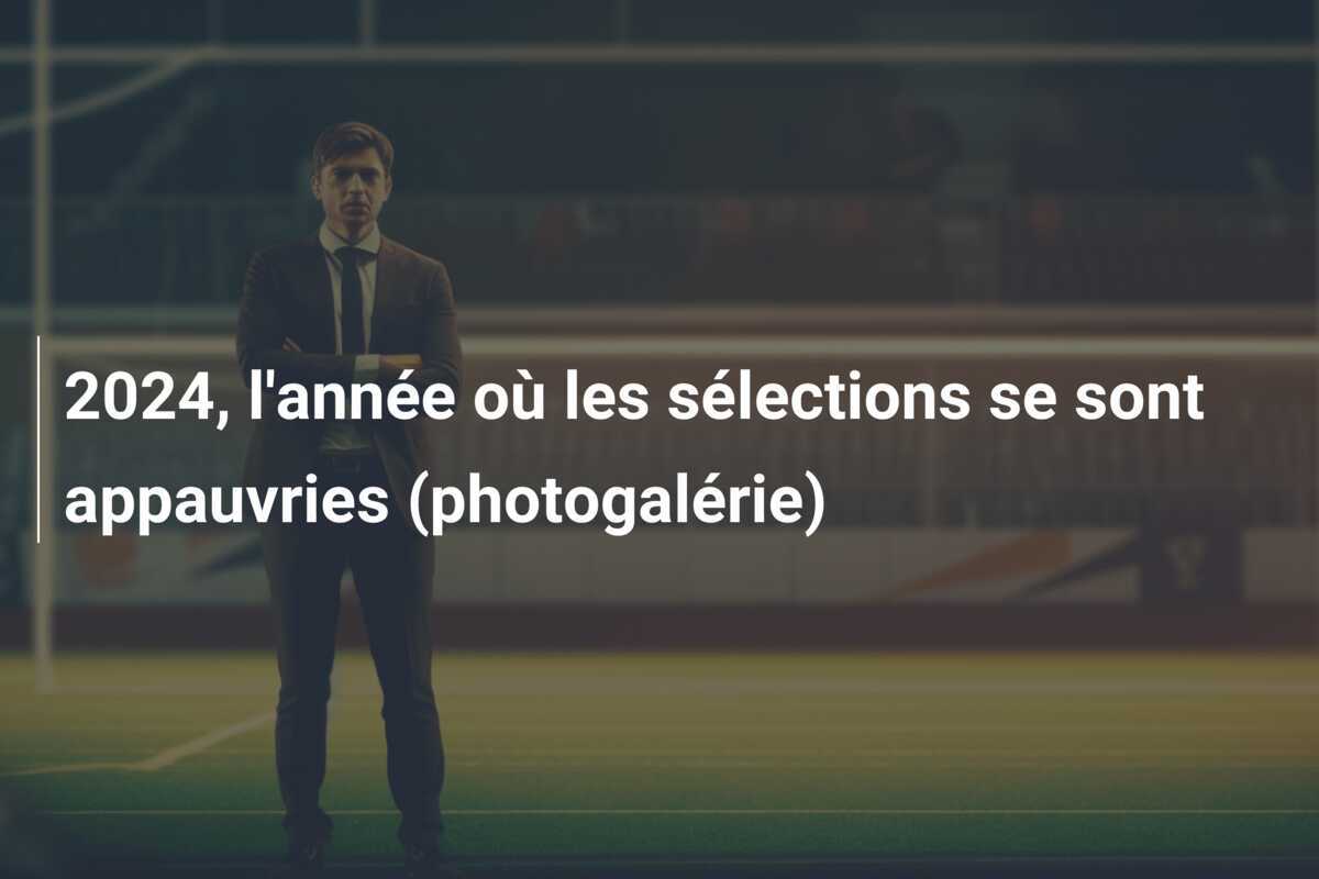 2024, l’année où les sélections se sont appauvries (photogalérie)