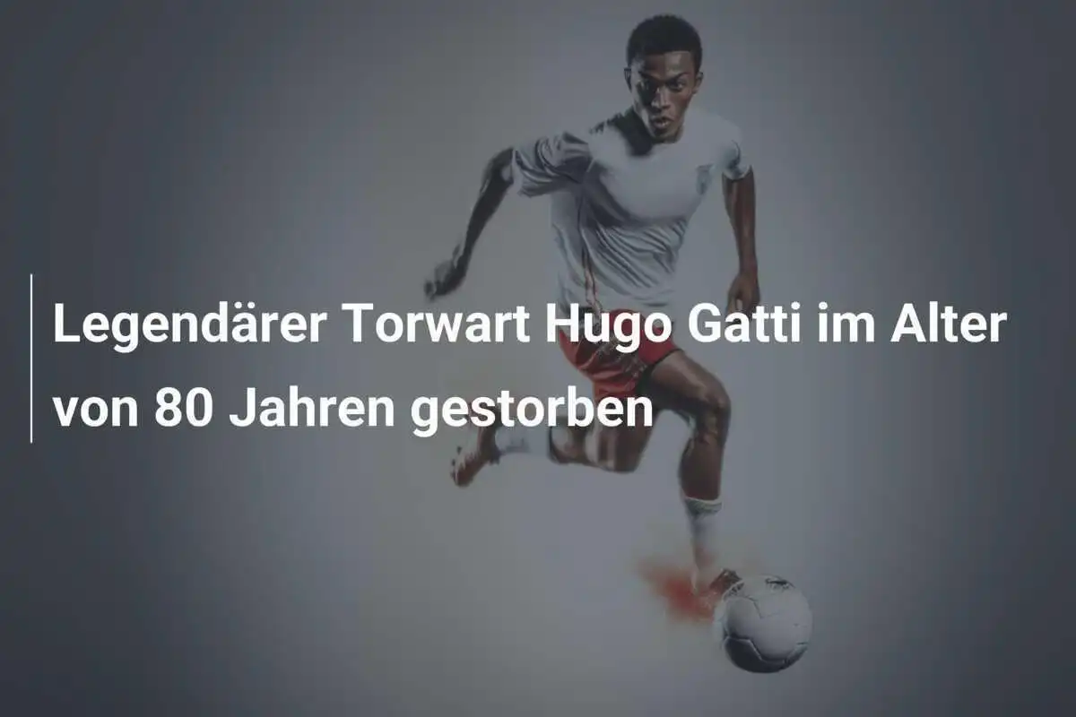 Legendärer Torwart Hugo Gatti im Alter von 80 Jahren gestorben