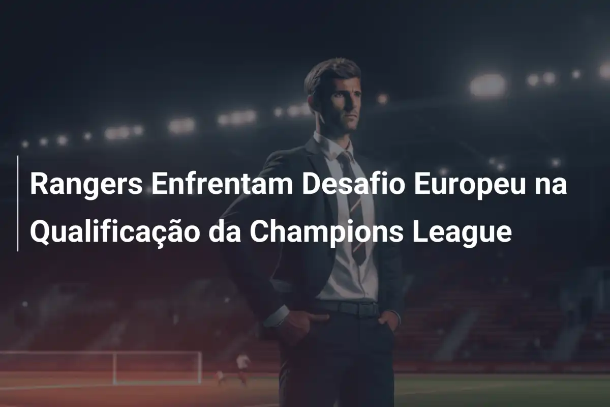 Rangers Enfrentam Desafio Europeu na Qualificação da Champions League
