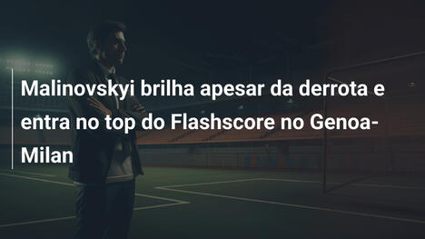 Malinovskyi brilha apesar da derrota e entra no top do Flashscore no Genoa-Milan