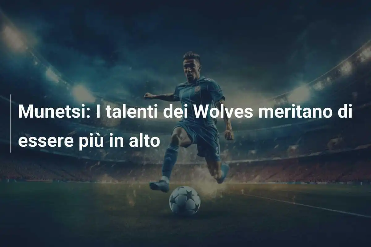 Munetsi: I talenti dei Wolves meritano di essere più in alto