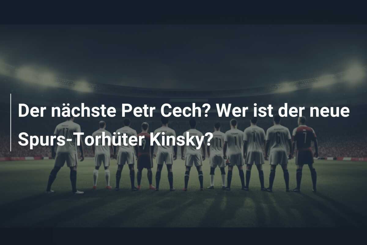 Der nächste Petr Cech? Wer ist der neue Spurs-Torhüter Kinsky?