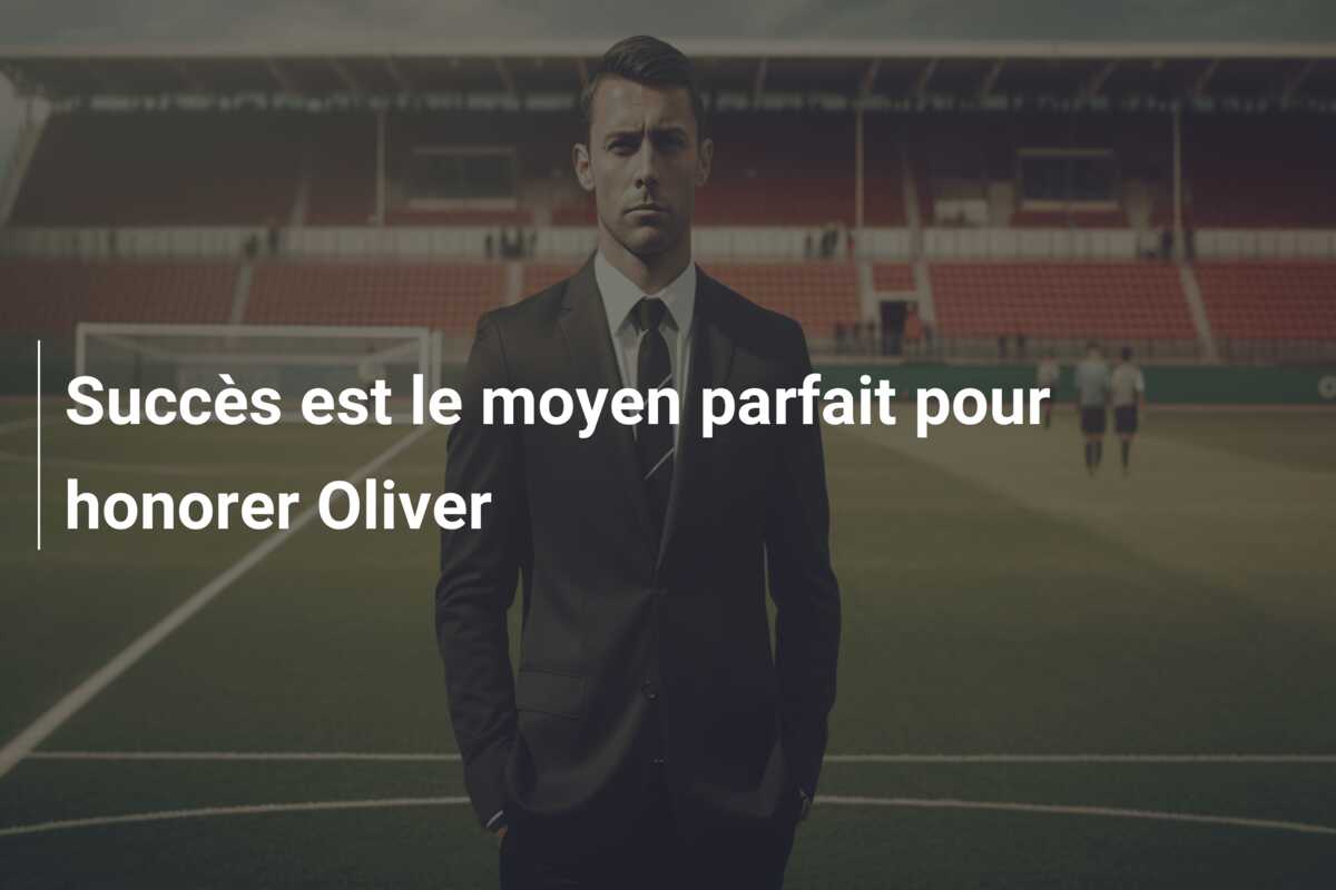 Succès est le moyen parfait pour honorer Oliver