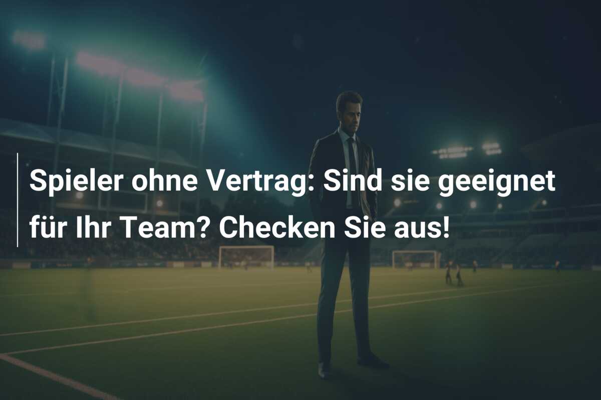 Spieler ohne Vertrag: Sind sie geeignet für Ihr Team? Checken Sie aus!