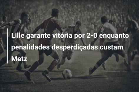 Lille garante vitória por 2-0 enquanto penalidades desperdiçadas custam Metz