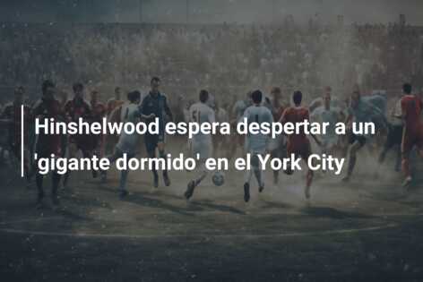 Hinshelwood espera despertar a un ‘gigante dormido’ en el York City