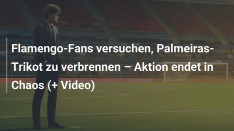 Flamengo-Fans versuchen, Palmeiras-Trikot zu verbrennen – Aktion endet in Chaos (+ Video)