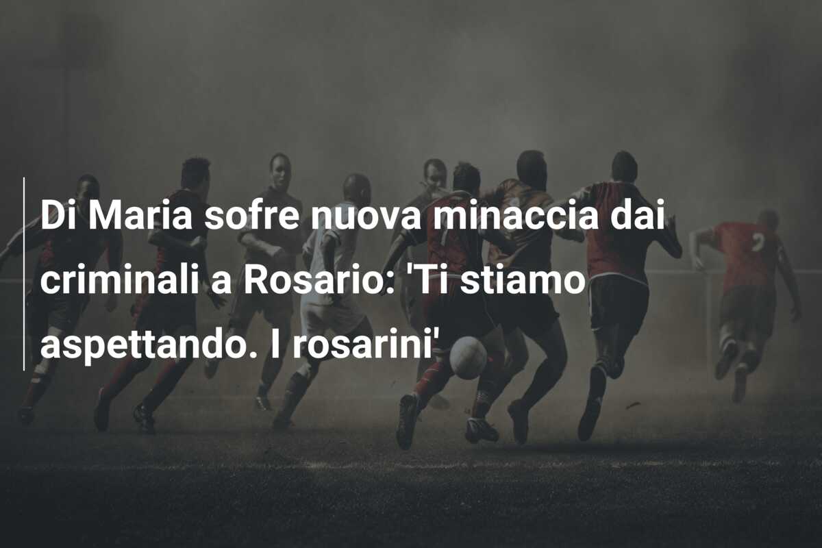 Di Maria sofre nuova minaccia dai criminali a Rosario: ‘Ti stiamo aspettando. I rosarini’