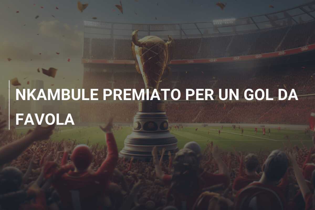 NKAMBULE PREMIATO PER UN GOL DA FAVOLA