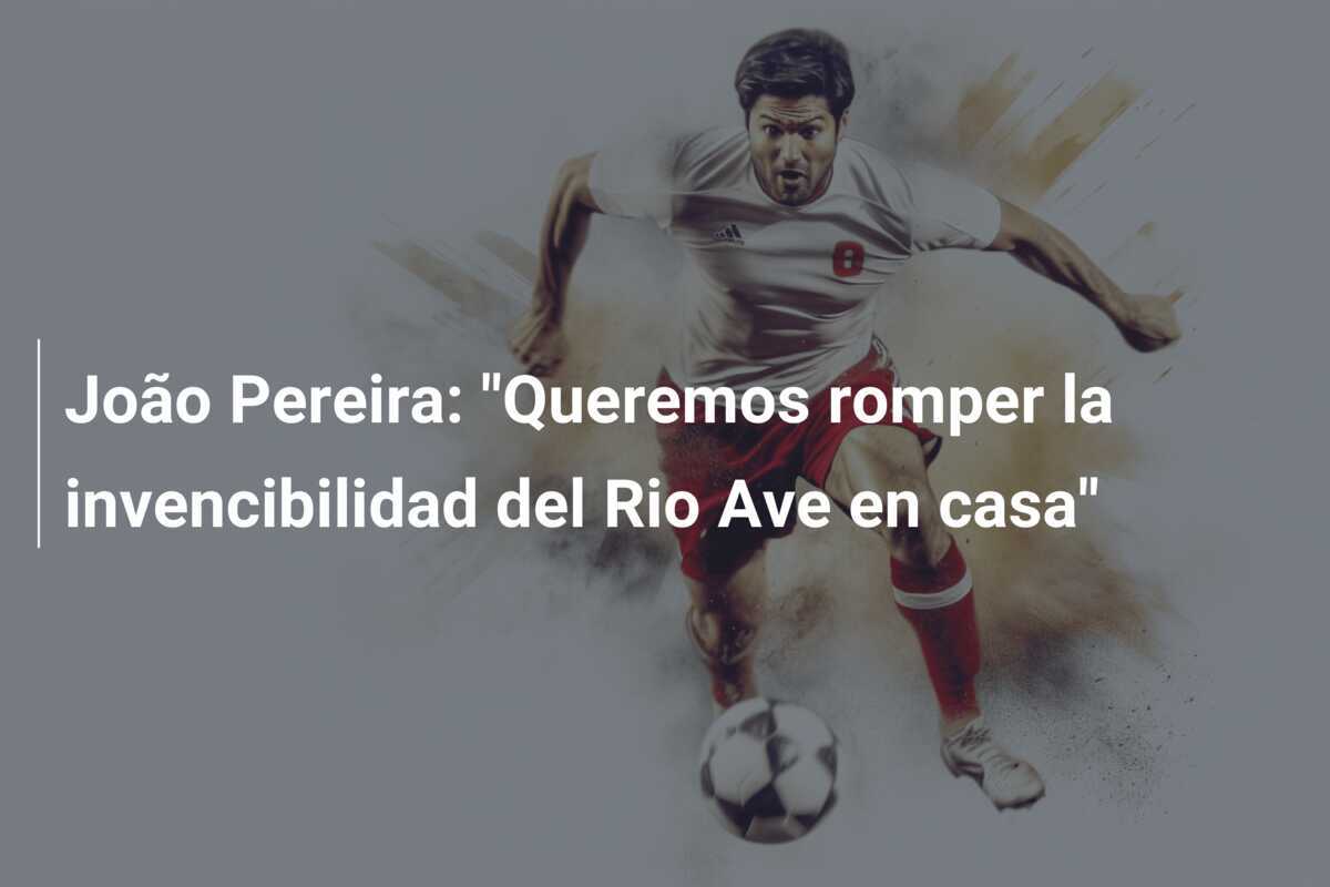 João Pereira: "Queremos romper la invencibilidad del Rio Ave en casa"