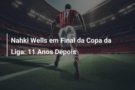 Nahki Wells em Final da Copa da Liga: 11 Anos Depois