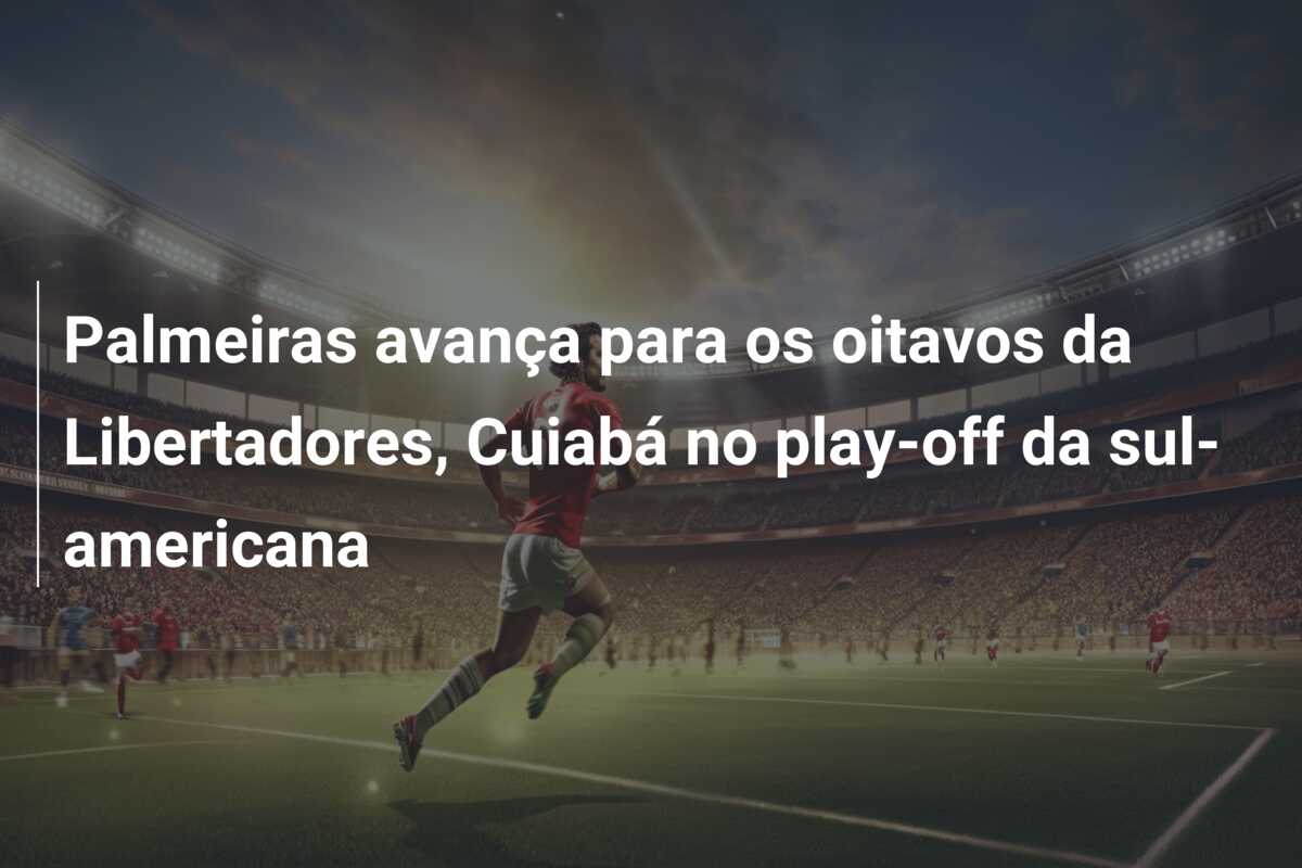 Palmeiras avança para os oitavos da Libertadores, Cuiabá no play-off da sul-americana