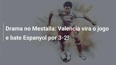 Drama no Mestalla: Valencia vira o jogo e bate Espanyol por 3-2!