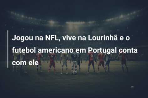 Jogou na NFL, vive na Lourinhã e o futebol americano em Portugal conta com ele