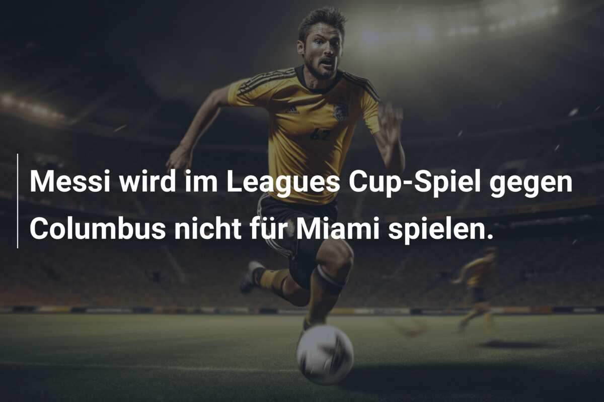 Messi wird im Leagues Cup-Spiel gegen Columbus nicht für Miami spielen.