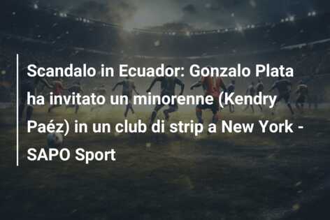 Scandalo in Ecuador: Gonzalo Plata ha invitato un minorenne (Kendry Paéz) in un club di strip a New York – SAPO Sport