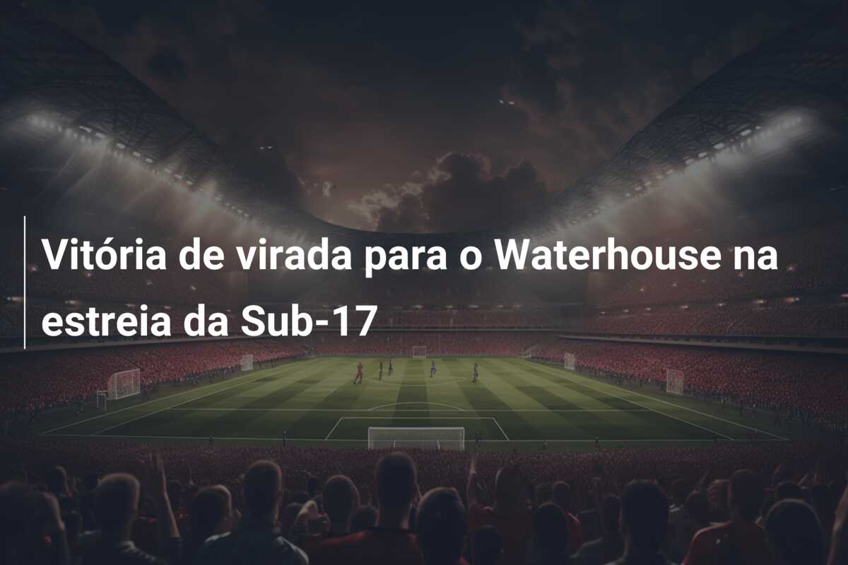Vitória de virada para o Waterhouse na estreia da Sub-17