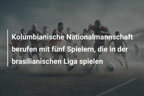 Kolumbianische Nationalmannschaft berufen mit fünf Spielern, die in der brasilianischen Liga spielen
