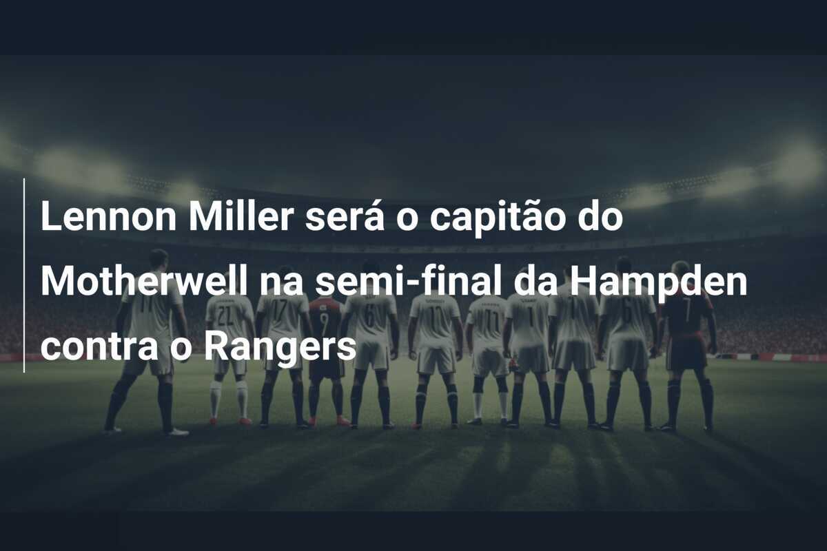 Lennon Miller será o capitão do Motherwell na semi-final da Hampden contra o Rangers