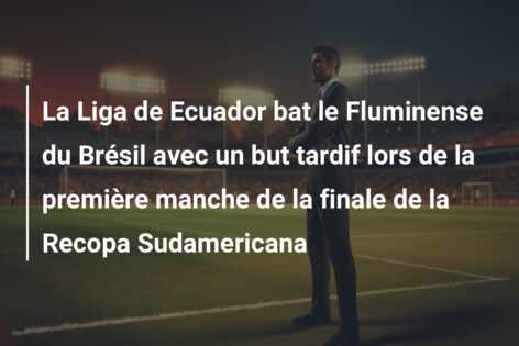La Liga de Ecuador bat le Fluminense du Brésil avec un but tardif lors de la première manche de la finale de la Recopa Sudamericana