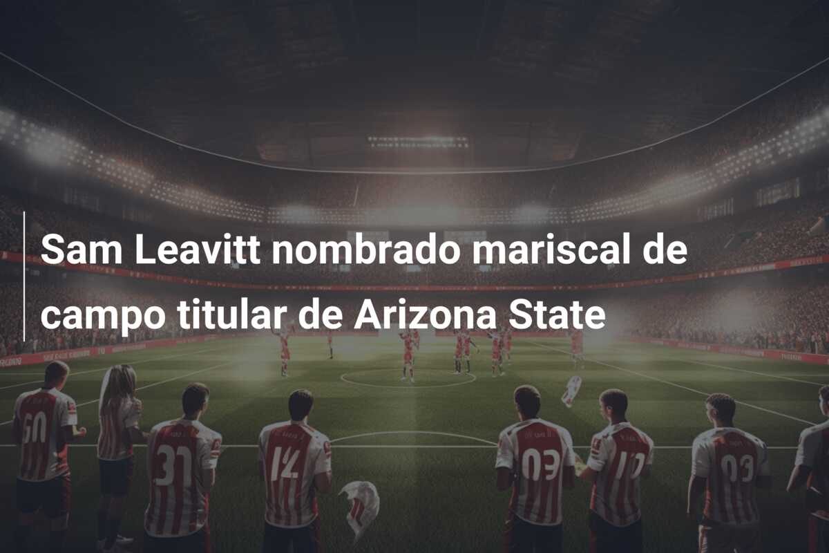 Sam Leavitt nombrado mariscal de campo titular de Arizona State