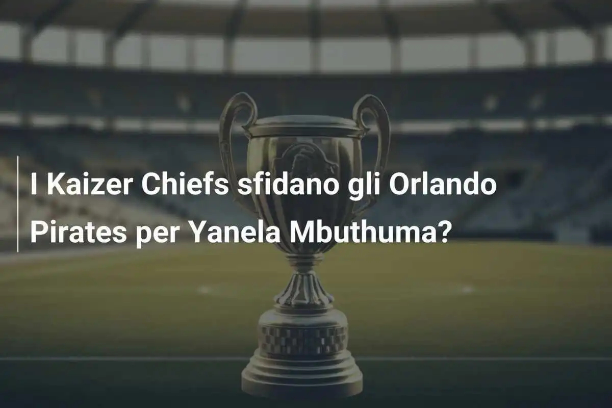 I Kaizer Chiefs sfidano gli Orlando Pirates per Yanela Mbuthuma?
