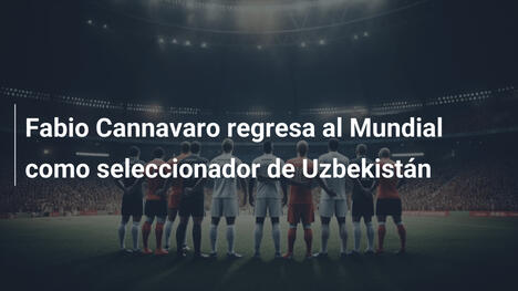 Fabio Cannavaro regresa al Mundial como seleccionador de Uzbekistán