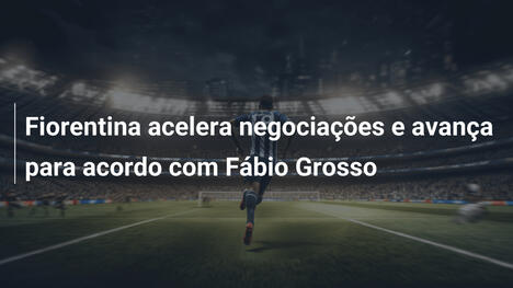 Fiorentina acelera negociações e avança para acordo com Fábio Grosso