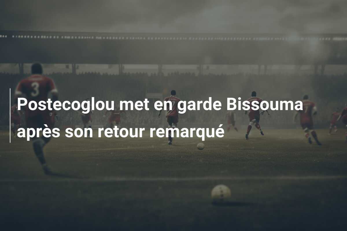 Postecoglou met en garde Bissouma après son retour remarqué