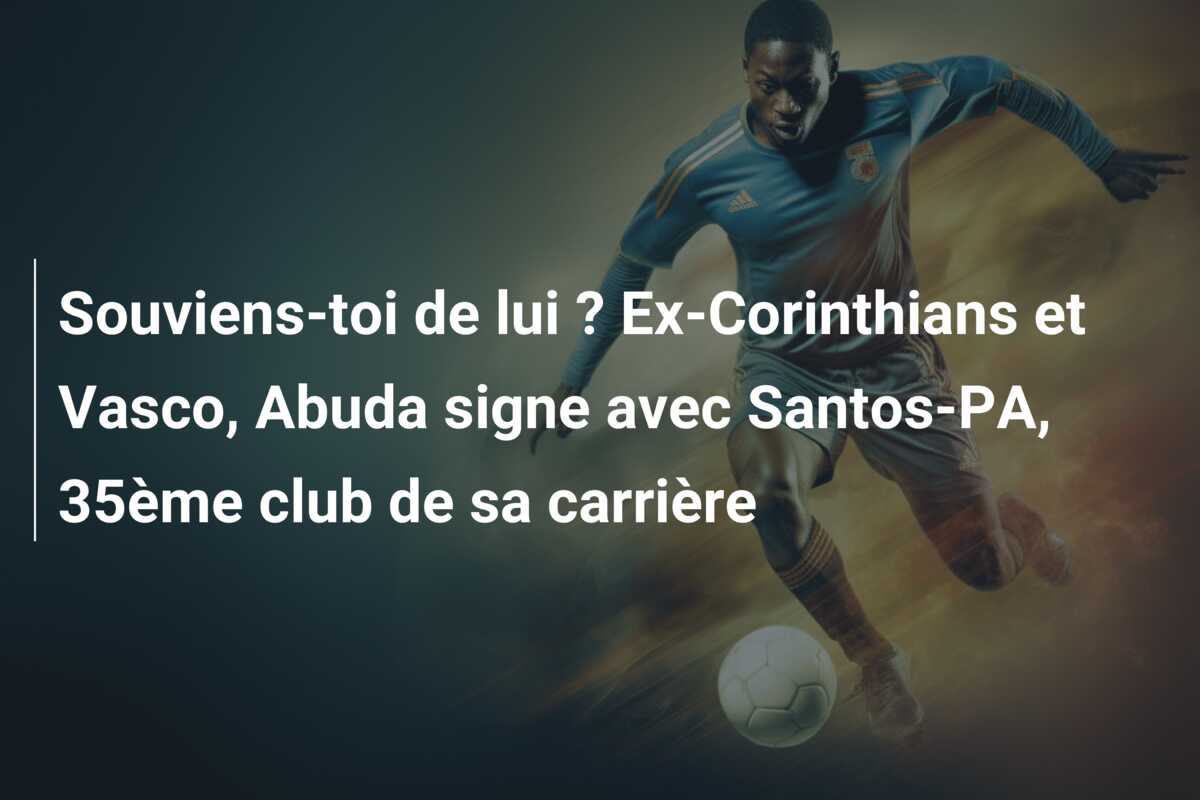 Souviens-toi de lui ? Ex-Corinthians et Vasco, Abuda signe avec Santos-PA, 35ème club de sa carrière