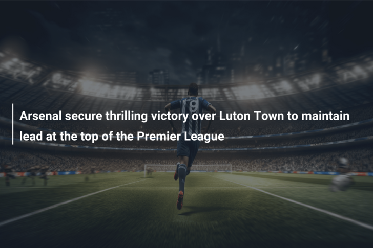 Premier League: como foi o jogo entre Arsenal e Luton Town