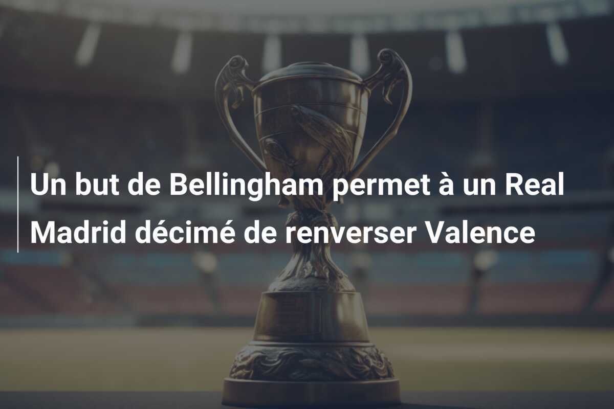 Un but de Bellingham permet à un Real Madrid décimé de renverser Valence
