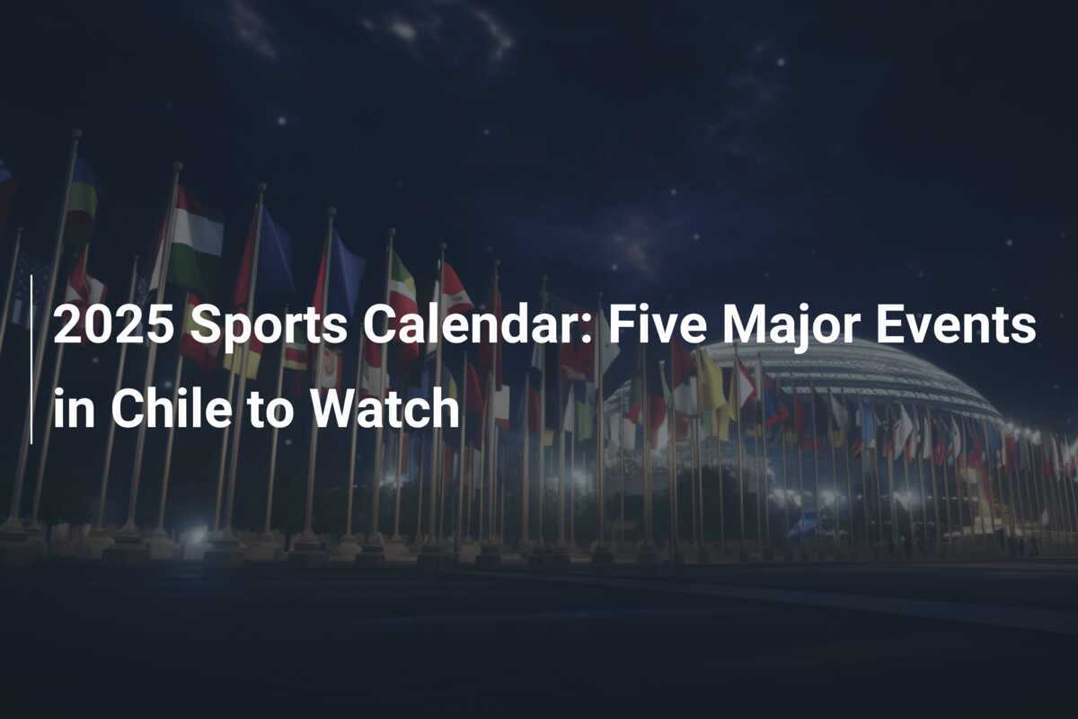 2025 Sports Calendar Five Major Events in Chile to Watch