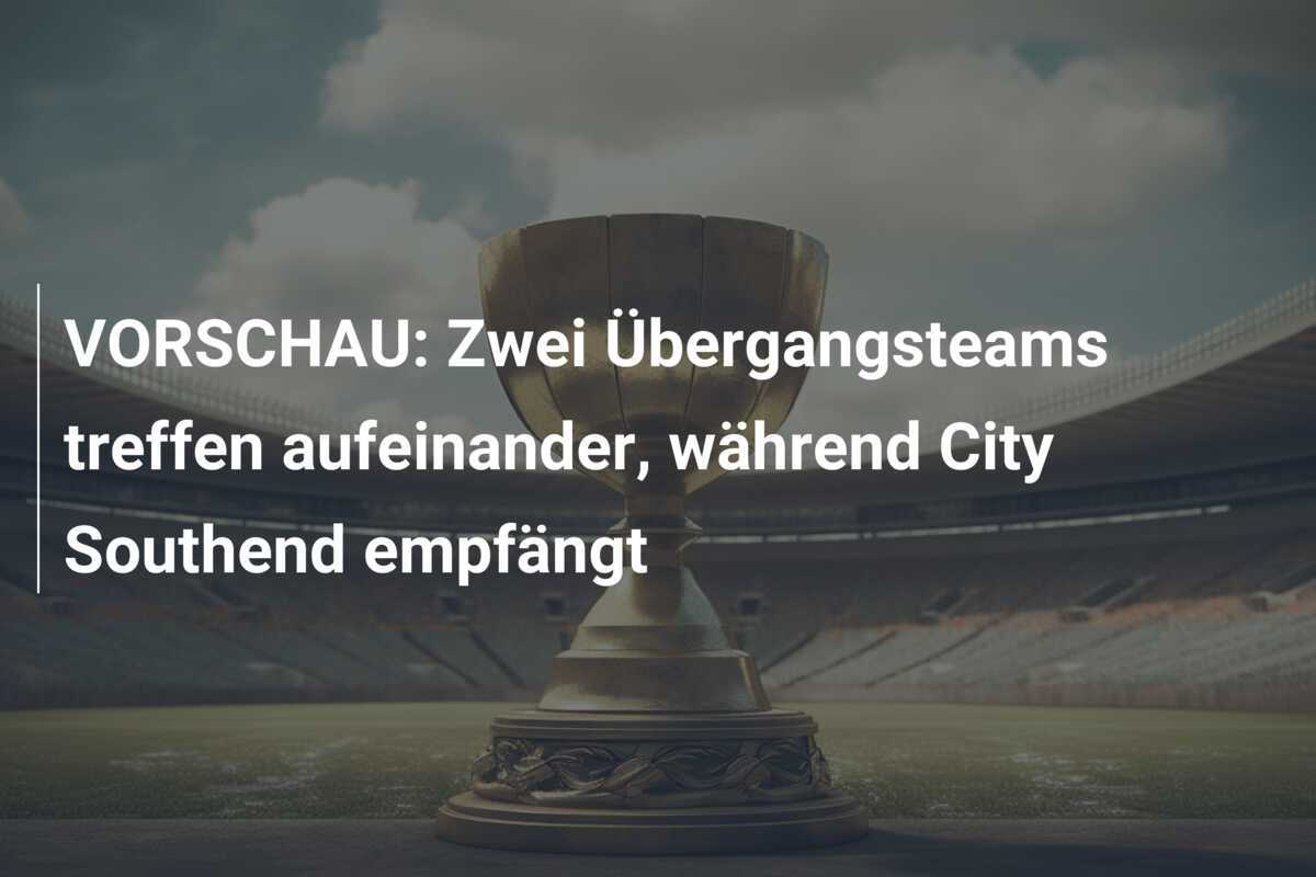 VORSCHAU: Zwei Übergangsteams treffen aufeinander, während City Southend empfängt
