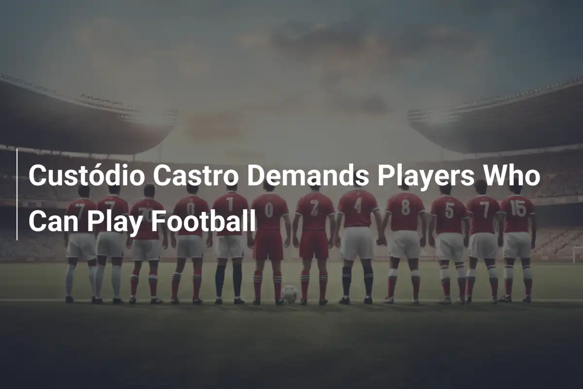Custódio Castro Demands Players Who Can Play Football