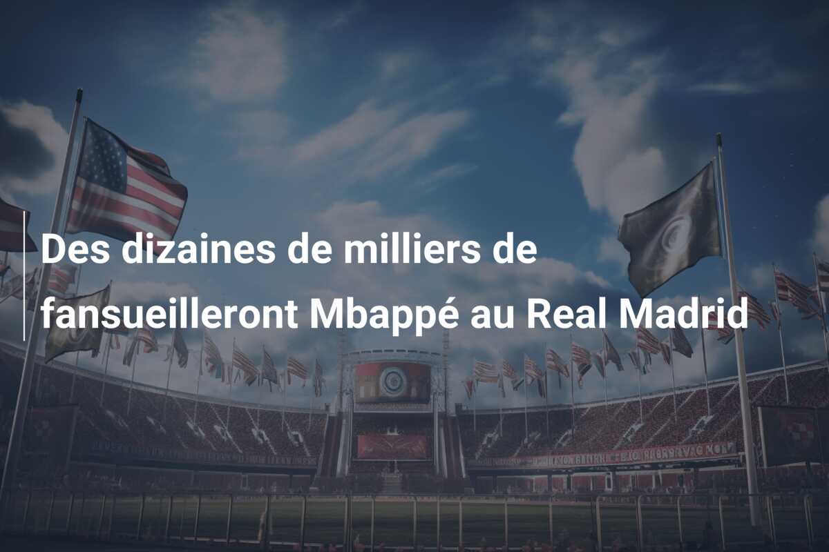 Des dizaines de milliers de fansueilleront Mbappé au Real Madrid