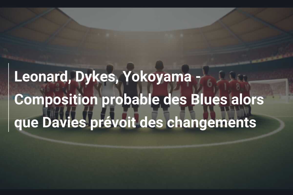 Leonard, Dykes, Yokoyama - Composition probable des Blues alors que Davies prévoit des changements