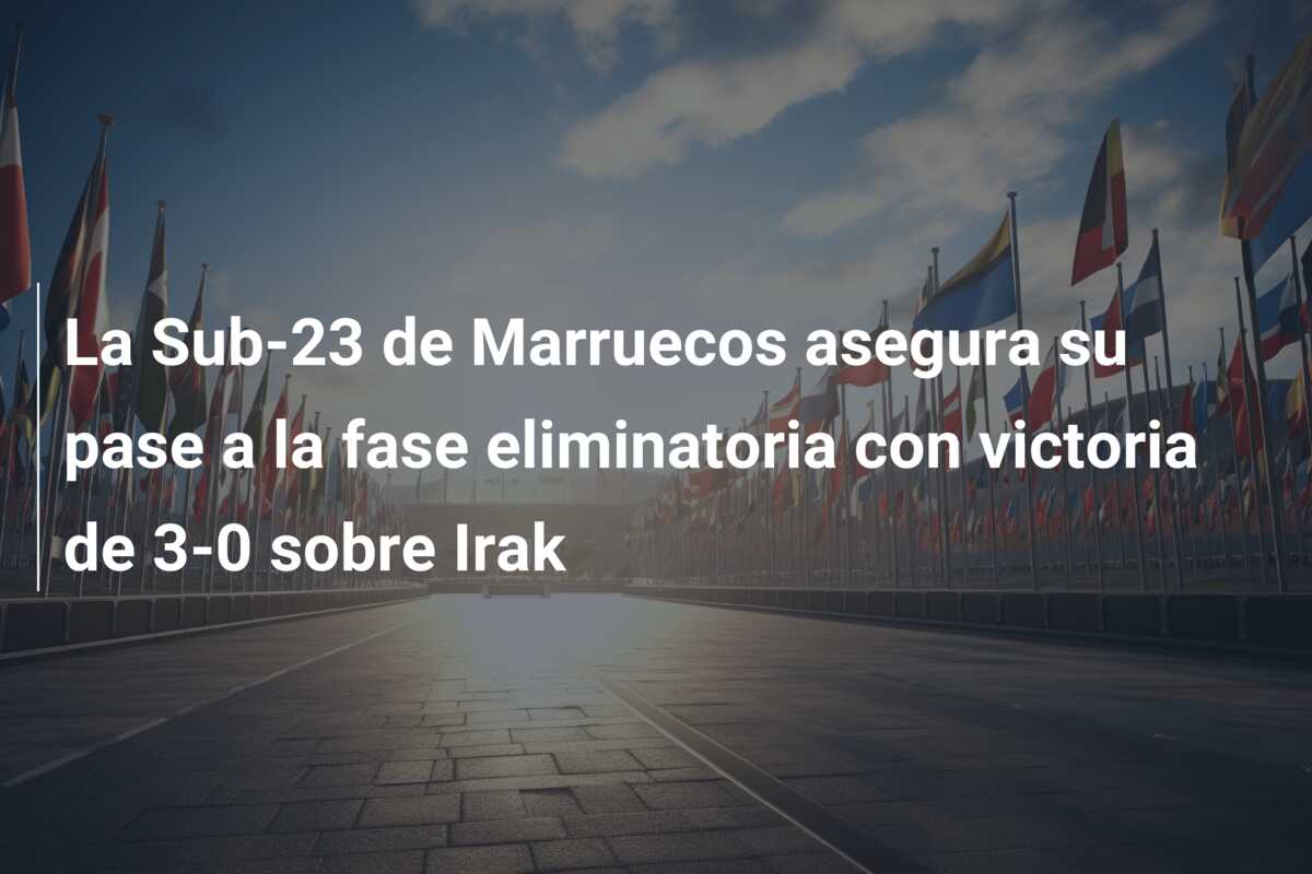 La Sub-23 de Marruecos asegura su pase a la fase eliminatoria con victoria de 3-0 sobre Irak