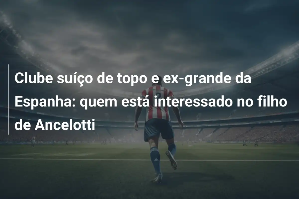 Clube suíço de topo e ex-grande da Espanha: quem está interessado no filho de Ancelotti