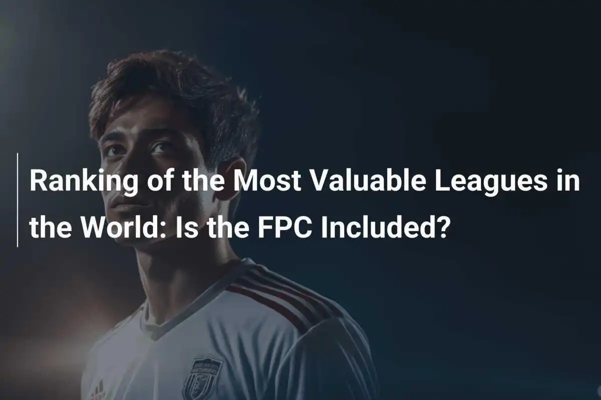 อันดับลีกฟุตบอลที่มีค่ามากที่สุดในโลก: มีลีก FPC รวมอยู่ด้วยหรือไม่?