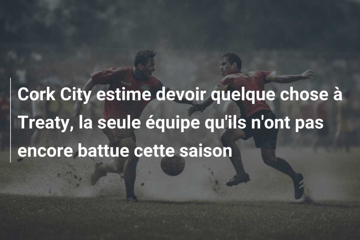 Cork City estime devoir quelque chose à Treaty, la seule équipe qu'ils n'ont pas encore battue cette saison