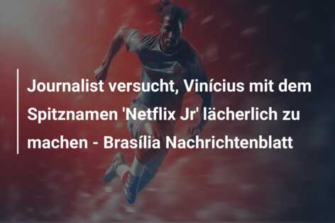 Journalist versucht, Vinícius mit dem Spitznamen ‘Netflix Jr’ lächerlich zu machen – Brasília Nachrichtenblatt