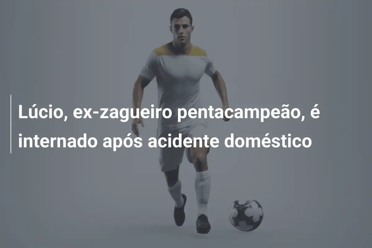 Lúcio, ex-zagueiro pentacampeão, é internado após acidente doméstico