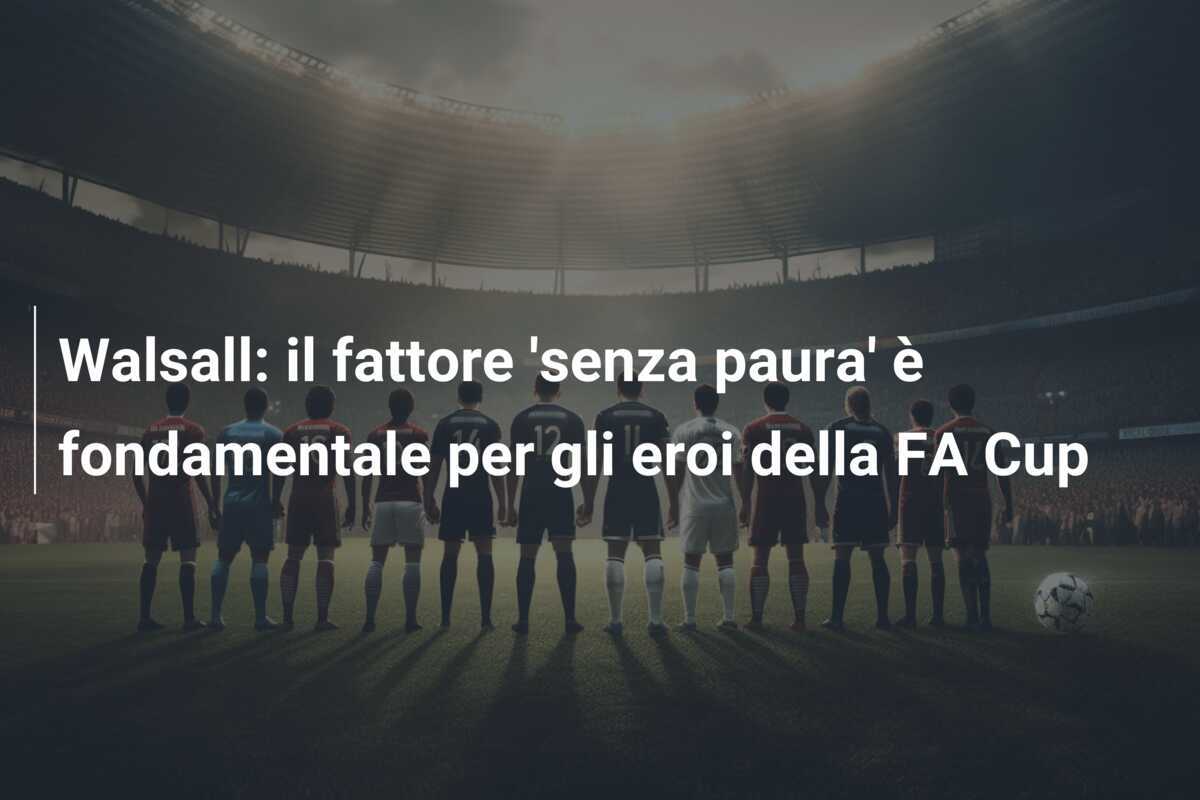 Walsall: il fattore 'senza paura' è fondamentale per gli eroi della FA Cup