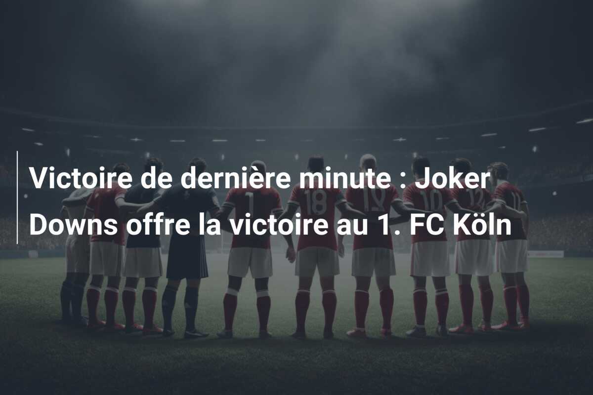 Victoire de dernière minute : Joker Downs offre la victoire au 1. FC Köln