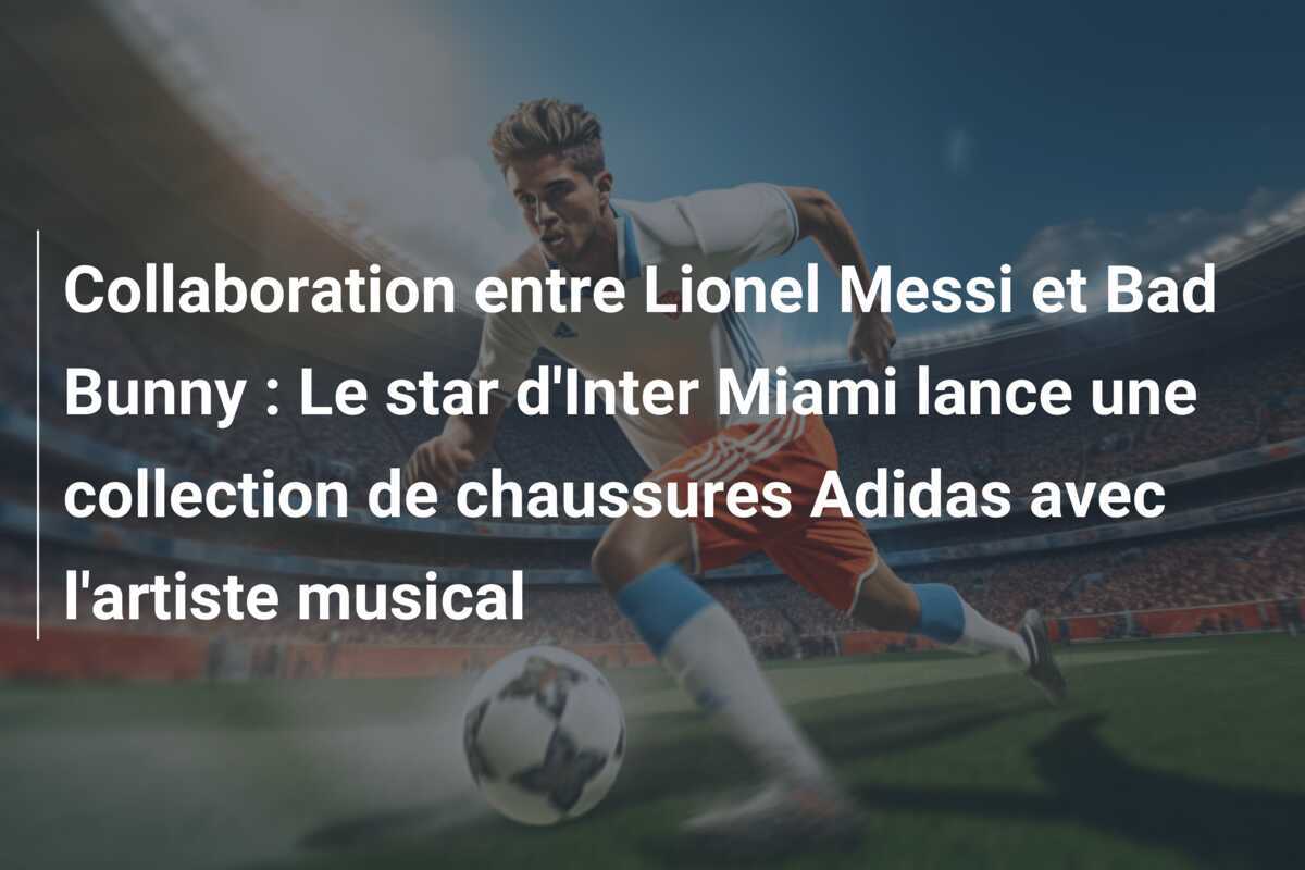 Collaboration entre Lionel Messi et Bad Bunny : Le star d'Inter Miami lance une collection de chaussures Adidas avec l'artiste musical