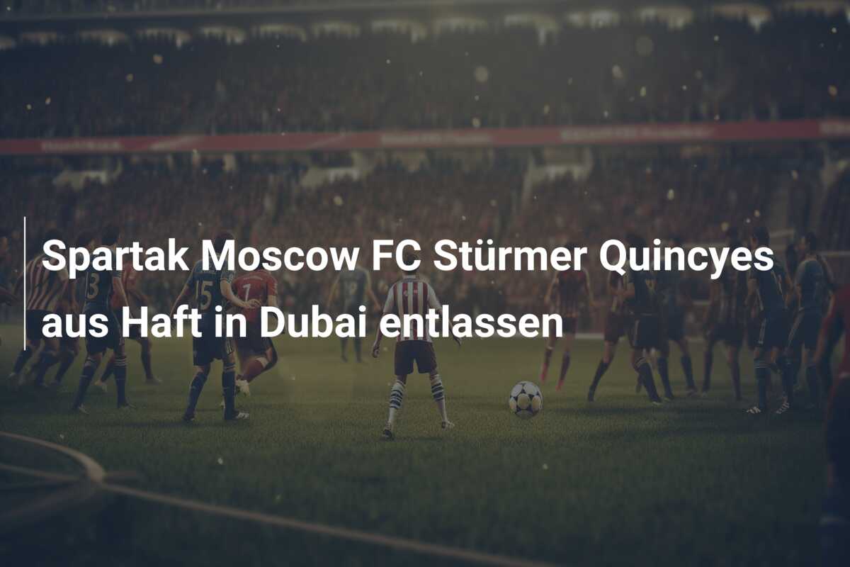Spartak Moscow FC Stürmer Quincyes aus Haft in Dubai entlassen