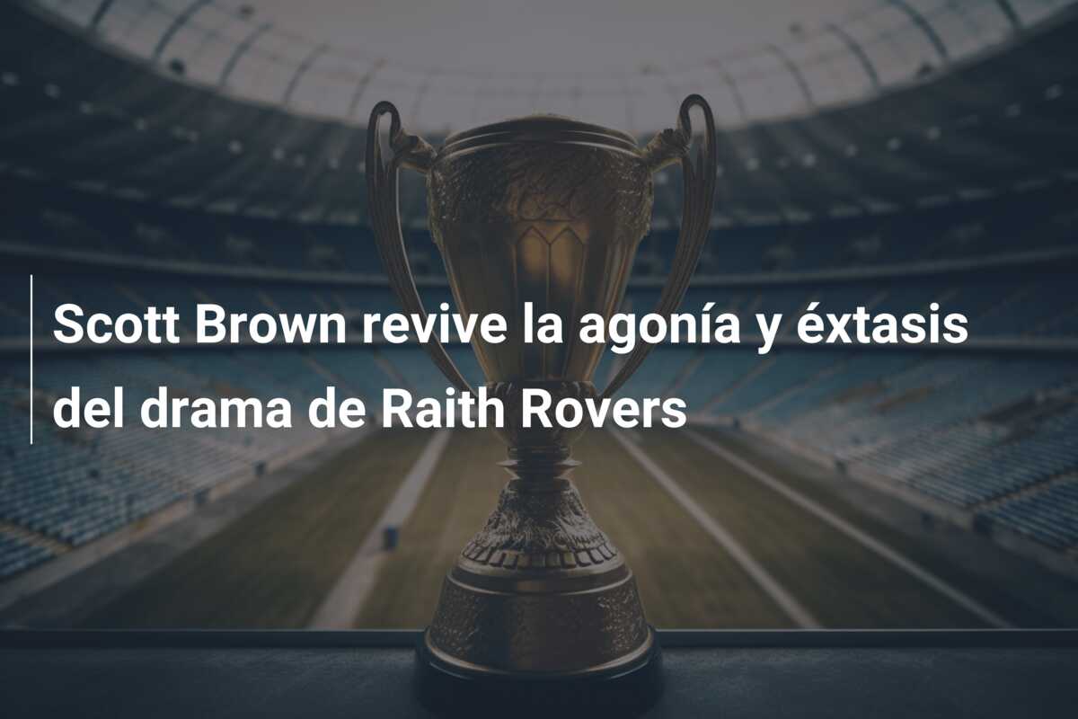 Scott Brown revive la agonía y éxtasis del drama de Raith Rovers