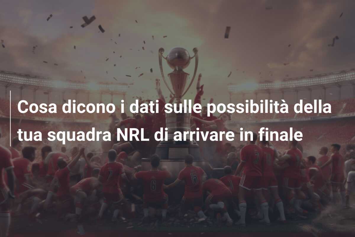 Cosa dicono i dati sulle possibilità della tua squadra NRL di arrivare in finale